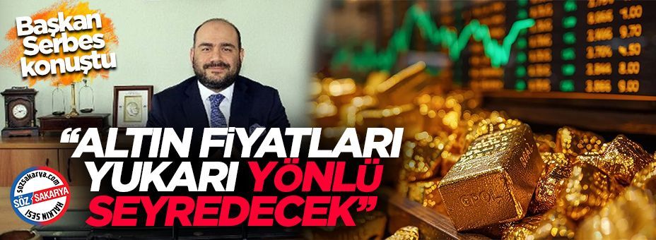 Altın fiyatları yukarı yönlü seyredecek